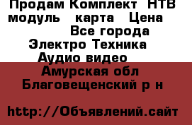 Продам Комплект “НТВ-модуль“  карта › Цена ­ 4 720 - Все города Электро-Техника » Аудио-видео   . Амурская обл.,Благовещенский р-н